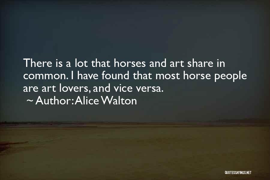 Alice Walton Quotes: There Is A Lot That Horses And Art Share In Common. I Have Found That Most Horse People Are Art