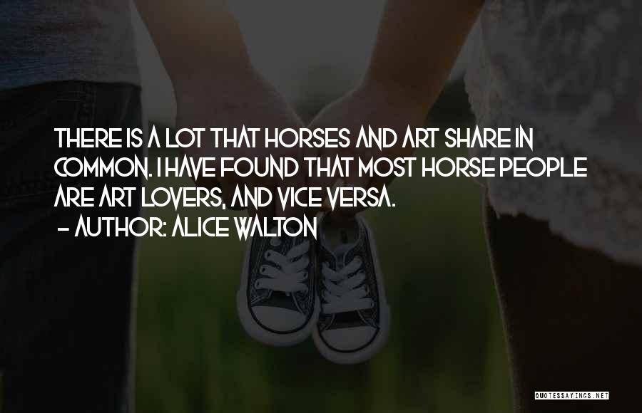 Alice Walton Quotes: There Is A Lot That Horses And Art Share In Common. I Have Found That Most Horse People Are Art