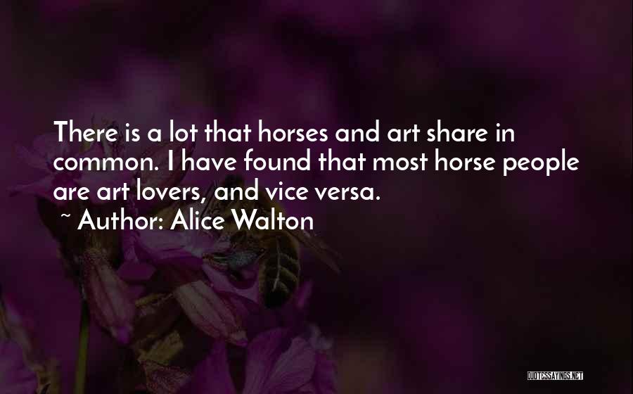 Alice Walton Quotes: There Is A Lot That Horses And Art Share In Common. I Have Found That Most Horse People Are Art