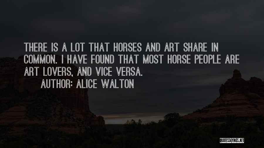 Alice Walton Quotes: There Is A Lot That Horses And Art Share In Common. I Have Found That Most Horse People Are Art