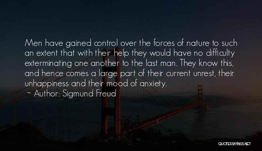 Sigmund Freud Quotes: Men Have Gained Control Over The Forces Of Nature To Such An Extent That With Their Help They Would Have