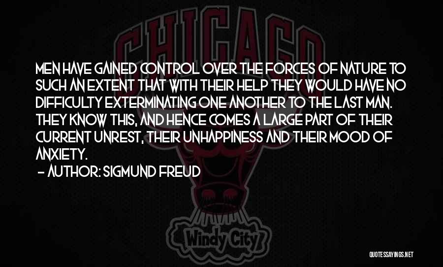 Sigmund Freud Quotes: Men Have Gained Control Over The Forces Of Nature To Such An Extent That With Their Help They Would Have