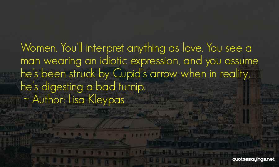Lisa Kleypas Quotes: Women. You'll Interpret Anything As Love. You See A Man Wearing An Idiotic Expression, And You Assume He's Been Struck