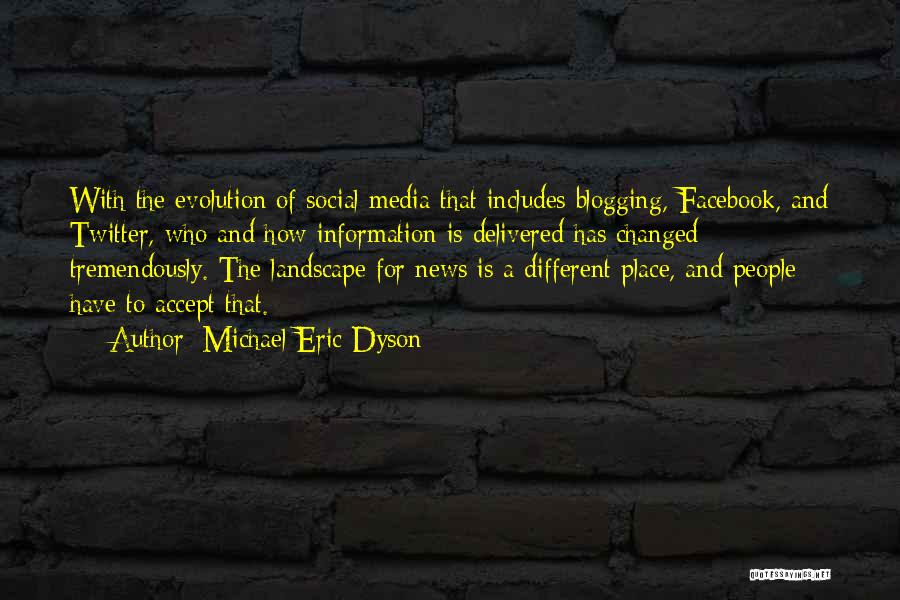 Michael Eric Dyson Quotes: With The Evolution Of Social Media That Includes Blogging, Facebook, And Twitter, Who And How Information Is Delivered Has Changed