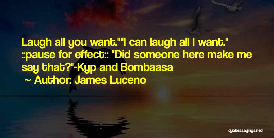 James Luceno Quotes: Laugh All You Want.i Can Laugh All I Want. ::pause For Effect:: Did Someone Here Make Me Say That?-kyp And