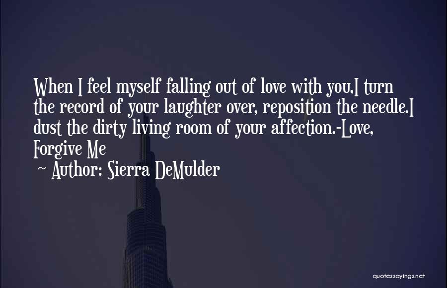 Sierra DeMulder Quotes: When I Feel Myself Falling Out Of Love With You,i Turn The Record Of Your Laughter Over, Reposition The Needle.i