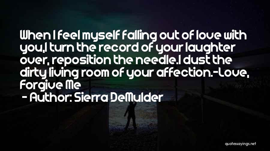 Sierra DeMulder Quotes: When I Feel Myself Falling Out Of Love With You,i Turn The Record Of Your Laughter Over, Reposition The Needle.i