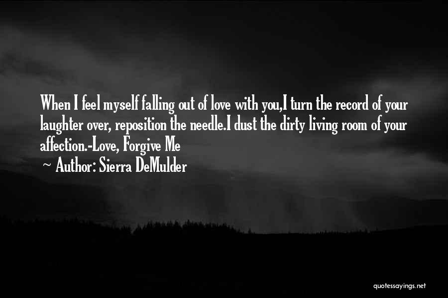 Sierra DeMulder Quotes: When I Feel Myself Falling Out Of Love With You,i Turn The Record Of Your Laughter Over, Reposition The Needle.i