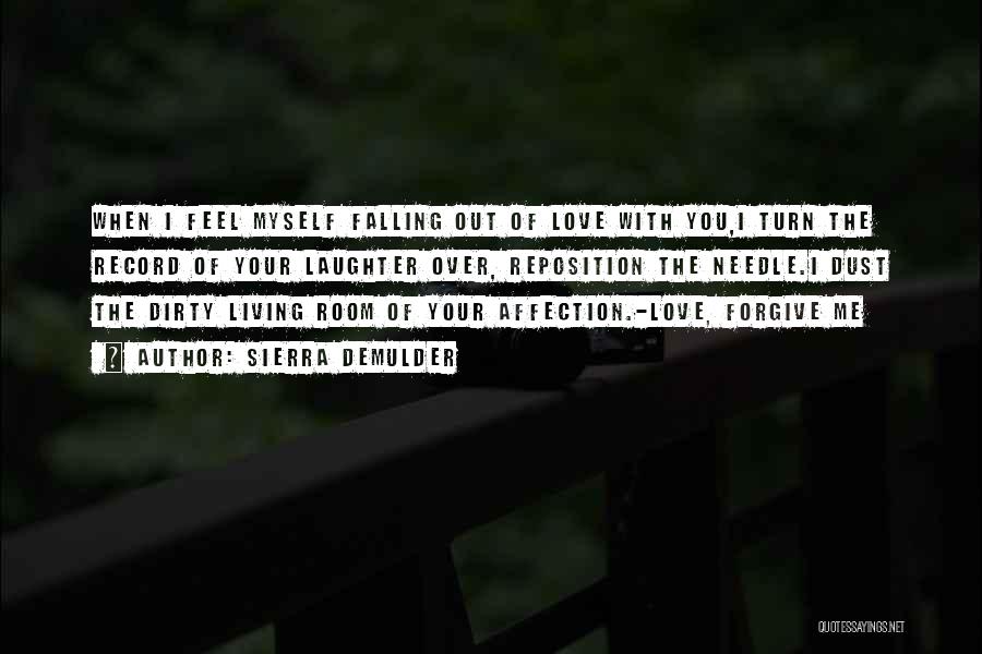 Sierra DeMulder Quotes: When I Feel Myself Falling Out Of Love With You,i Turn The Record Of Your Laughter Over, Reposition The Needle.i