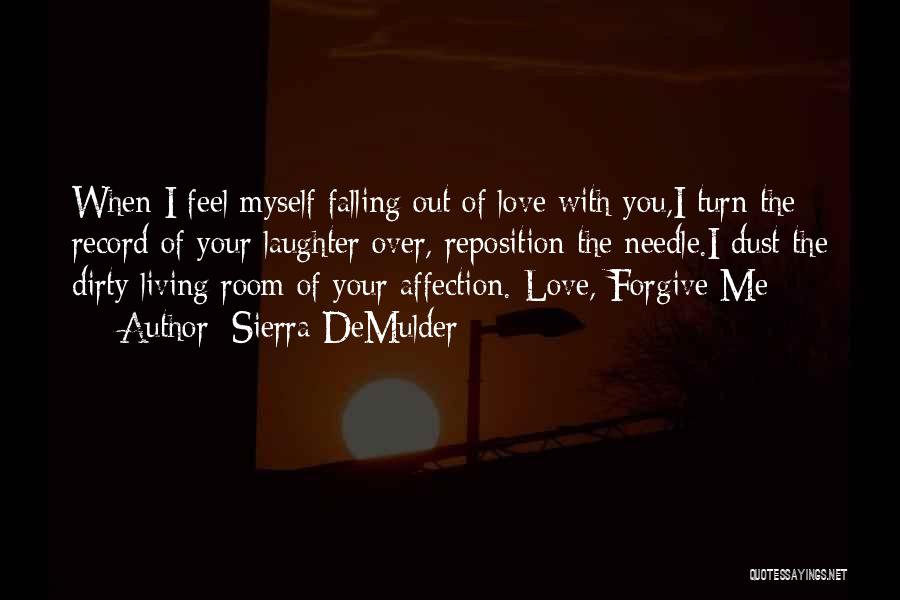 Sierra DeMulder Quotes: When I Feel Myself Falling Out Of Love With You,i Turn The Record Of Your Laughter Over, Reposition The Needle.i