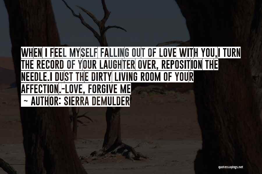 Sierra DeMulder Quotes: When I Feel Myself Falling Out Of Love With You,i Turn The Record Of Your Laughter Over, Reposition The Needle.i