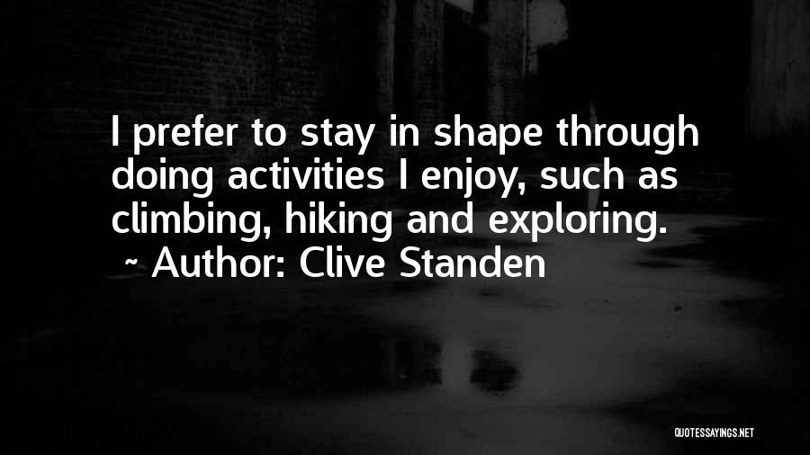 Clive Standen Quotes: I Prefer To Stay In Shape Through Doing Activities I Enjoy, Such As Climbing, Hiking And Exploring.