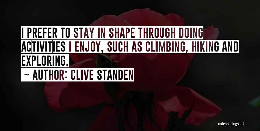 Clive Standen Quotes: I Prefer To Stay In Shape Through Doing Activities I Enjoy, Such As Climbing, Hiking And Exploring.