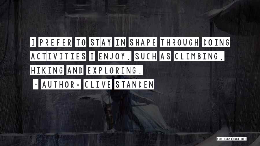 Clive Standen Quotes: I Prefer To Stay In Shape Through Doing Activities I Enjoy, Such As Climbing, Hiking And Exploring.