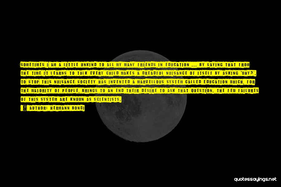 Hermann Bondi Quotes: Sometimes I Am A Little Unkind To All My Many Friends In Education ... By Saying That From The Time