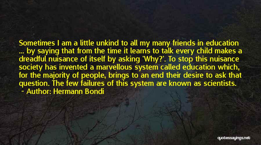 Hermann Bondi Quotes: Sometimes I Am A Little Unkind To All My Many Friends In Education ... By Saying That From The Time