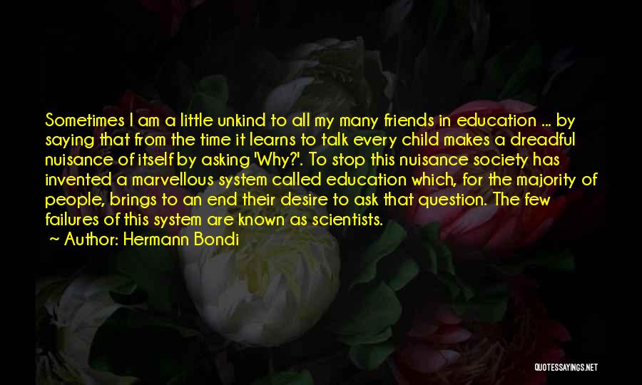 Hermann Bondi Quotes: Sometimes I Am A Little Unkind To All My Many Friends In Education ... By Saying That From The Time