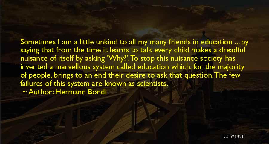 Hermann Bondi Quotes: Sometimes I Am A Little Unkind To All My Many Friends In Education ... By Saying That From The Time