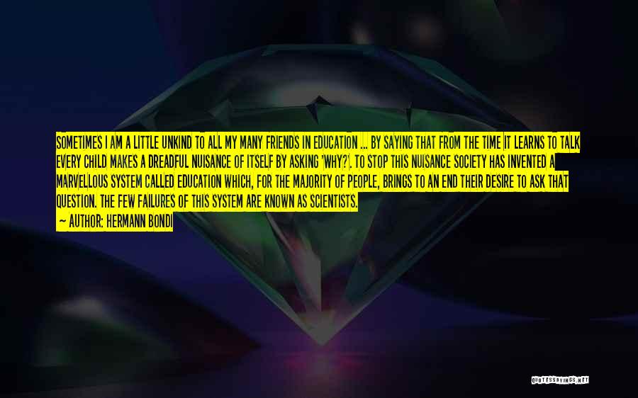 Hermann Bondi Quotes: Sometimes I Am A Little Unkind To All My Many Friends In Education ... By Saying That From The Time