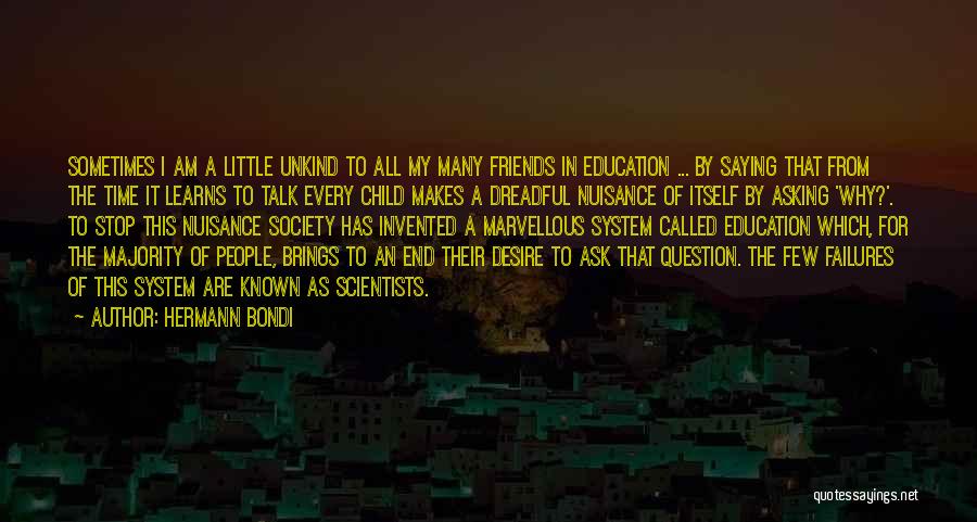 Hermann Bondi Quotes: Sometimes I Am A Little Unkind To All My Many Friends In Education ... By Saying That From The Time