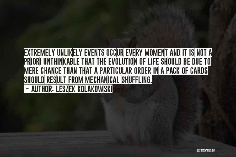 Leszek Kolakowski Quotes: Extremely Unlikely Events Occur Every Moment And It Is Not A Priori Unthinkable That The Evolution Of Life Should Be