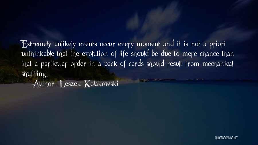 Leszek Kolakowski Quotes: Extremely Unlikely Events Occur Every Moment And It Is Not A Priori Unthinkable That The Evolution Of Life Should Be