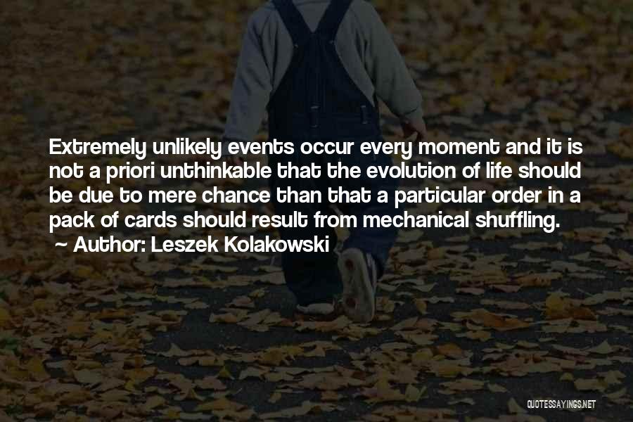 Leszek Kolakowski Quotes: Extremely Unlikely Events Occur Every Moment And It Is Not A Priori Unthinkable That The Evolution Of Life Should Be