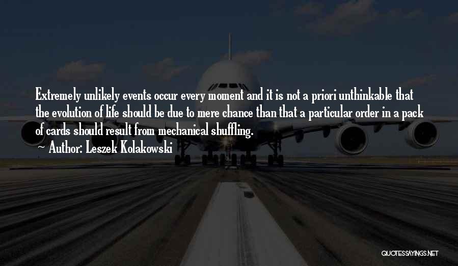 Leszek Kolakowski Quotes: Extremely Unlikely Events Occur Every Moment And It Is Not A Priori Unthinkable That The Evolution Of Life Should Be