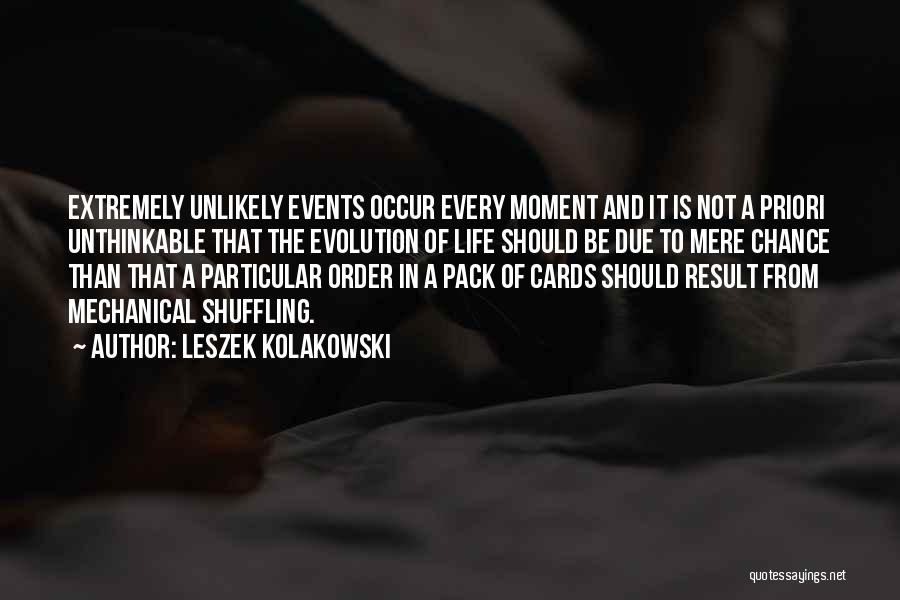 Leszek Kolakowski Quotes: Extremely Unlikely Events Occur Every Moment And It Is Not A Priori Unthinkable That The Evolution Of Life Should Be