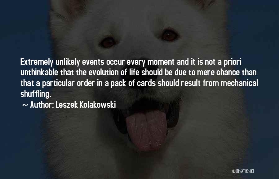 Leszek Kolakowski Quotes: Extremely Unlikely Events Occur Every Moment And It Is Not A Priori Unthinkable That The Evolution Of Life Should Be