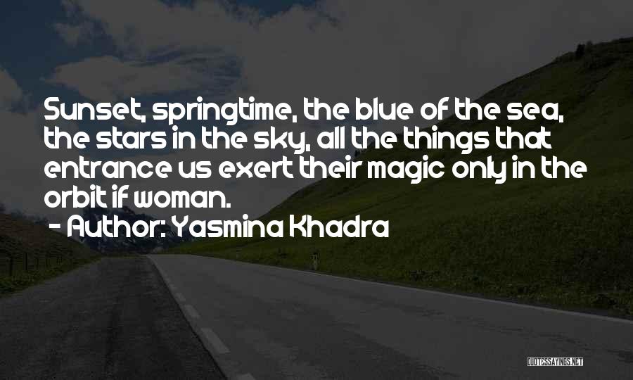 Yasmina Khadra Quotes: Sunset, Springtime, The Blue Of The Sea, The Stars In The Sky, All The Things That Entrance Us Exert Their