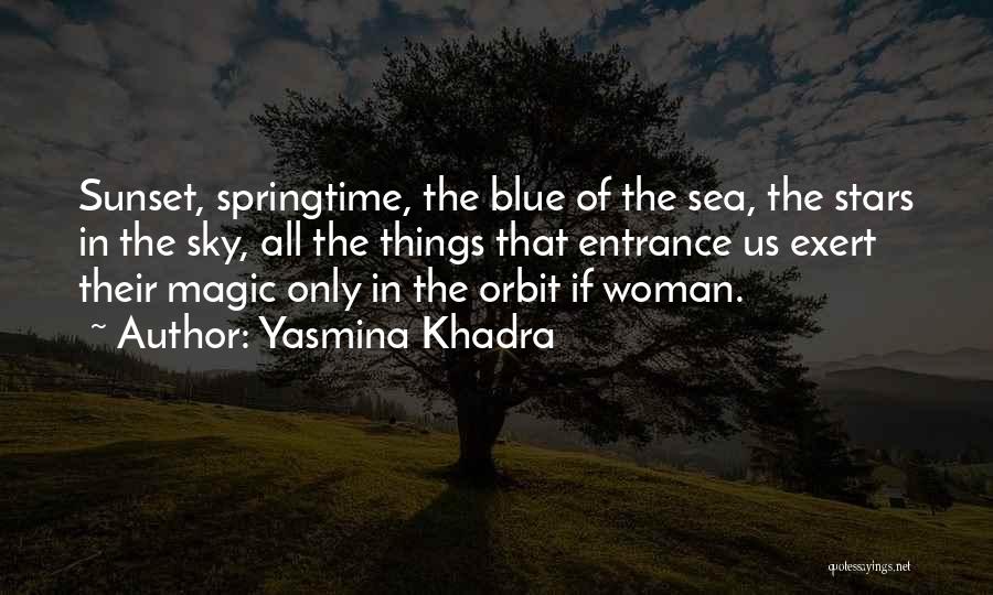 Yasmina Khadra Quotes: Sunset, Springtime, The Blue Of The Sea, The Stars In The Sky, All The Things That Entrance Us Exert Their