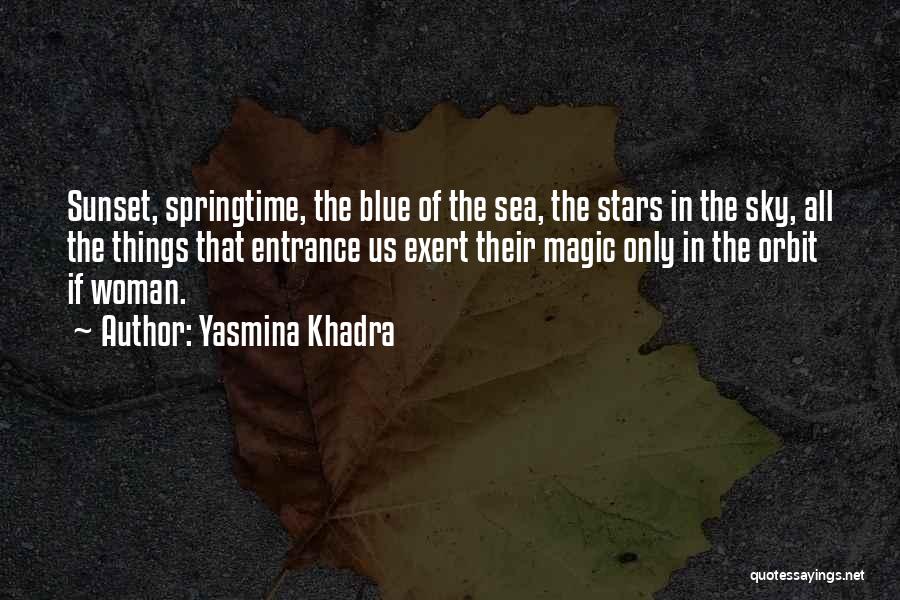 Yasmina Khadra Quotes: Sunset, Springtime, The Blue Of The Sea, The Stars In The Sky, All The Things That Entrance Us Exert Their