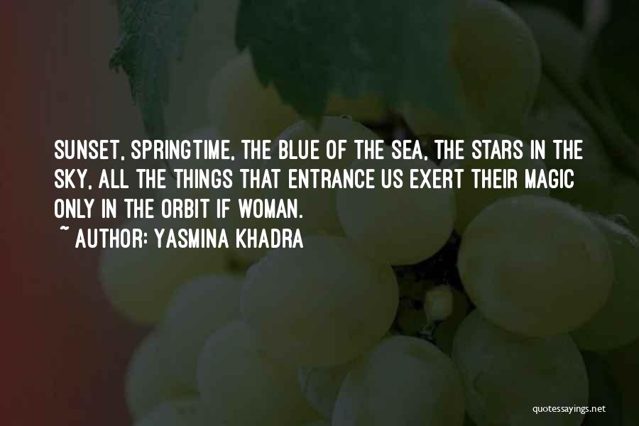 Yasmina Khadra Quotes: Sunset, Springtime, The Blue Of The Sea, The Stars In The Sky, All The Things That Entrance Us Exert Their