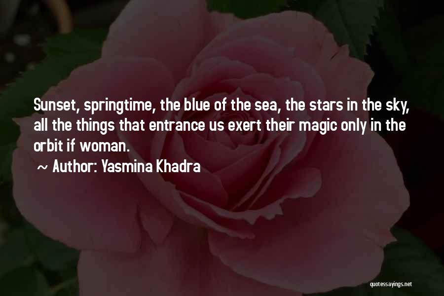 Yasmina Khadra Quotes: Sunset, Springtime, The Blue Of The Sea, The Stars In The Sky, All The Things That Entrance Us Exert Their