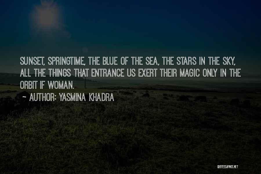 Yasmina Khadra Quotes: Sunset, Springtime, The Blue Of The Sea, The Stars In The Sky, All The Things That Entrance Us Exert Their