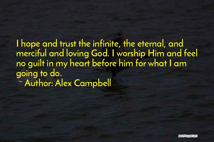Alex Campbell Quotes: I Hope And Trust The Infinite, The Eternal, And Merciful And Loving God. I Worship Him And Feel No Guilt