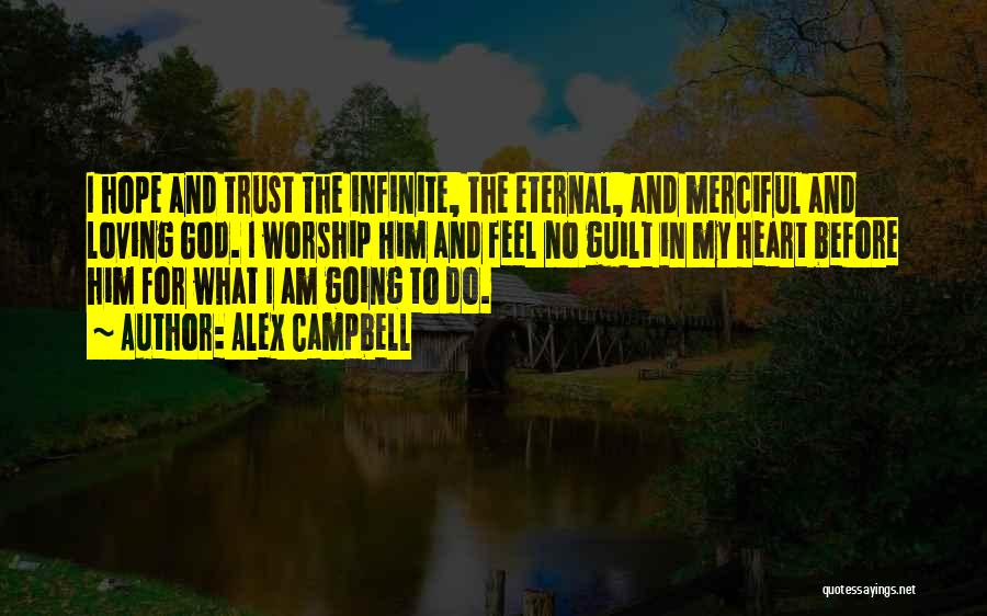 Alex Campbell Quotes: I Hope And Trust The Infinite, The Eternal, And Merciful And Loving God. I Worship Him And Feel No Guilt