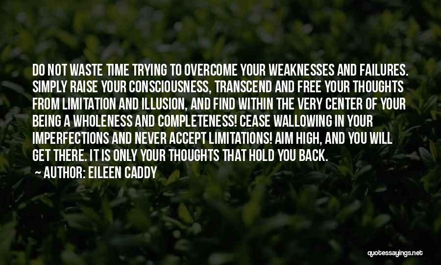 Eileen Caddy Quotes: Do Not Waste Time Trying To Overcome Your Weaknesses And Failures. Simply Raise Your Consciousness, Transcend And Free Your Thoughts