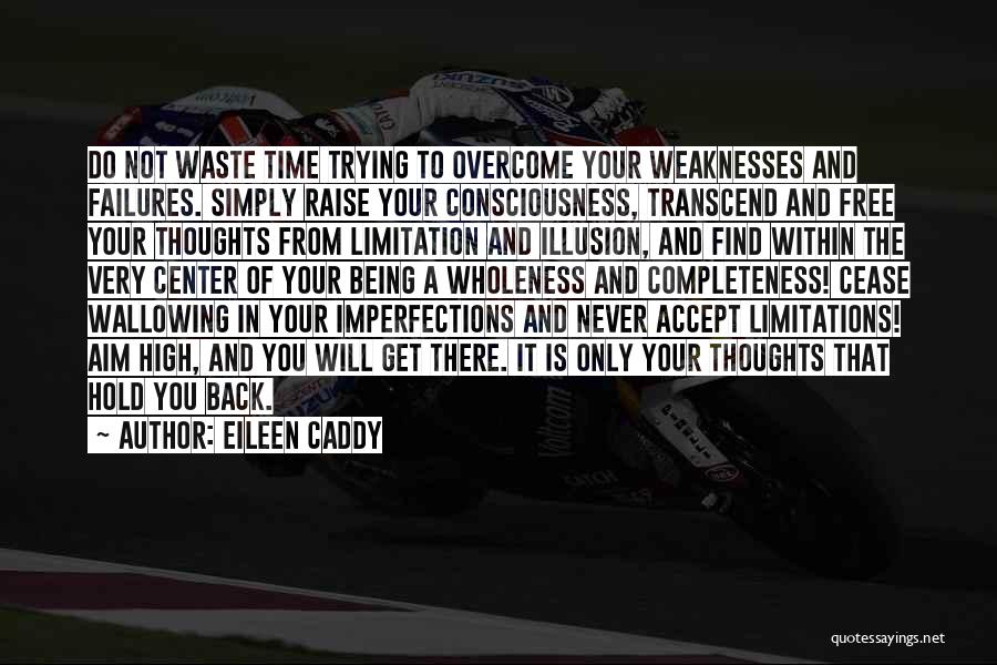 Eileen Caddy Quotes: Do Not Waste Time Trying To Overcome Your Weaknesses And Failures. Simply Raise Your Consciousness, Transcend And Free Your Thoughts