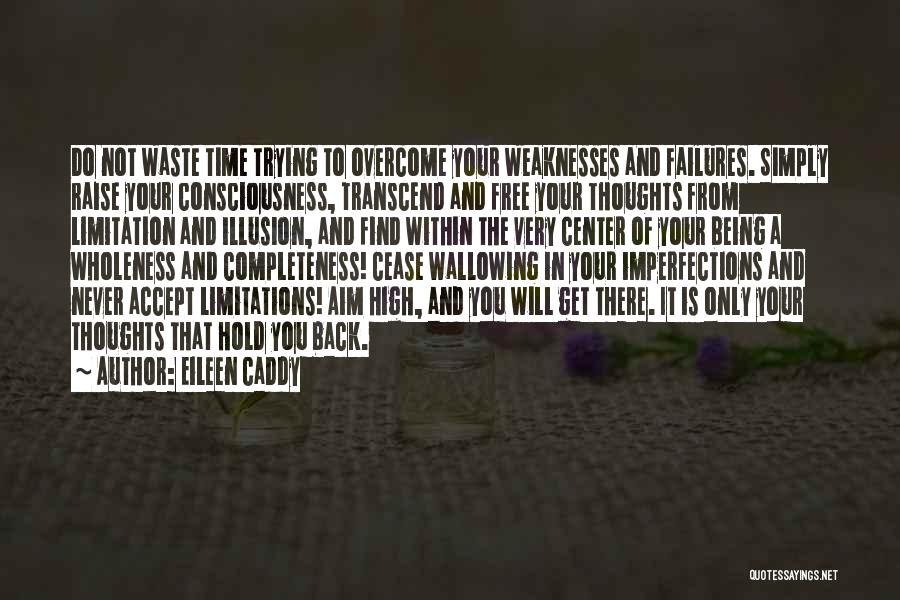 Eileen Caddy Quotes: Do Not Waste Time Trying To Overcome Your Weaknesses And Failures. Simply Raise Your Consciousness, Transcend And Free Your Thoughts