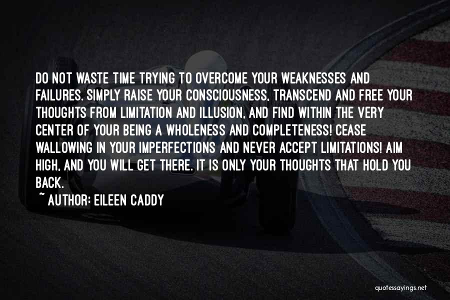 Eileen Caddy Quotes: Do Not Waste Time Trying To Overcome Your Weaknesses And Failures. Simply Raise Your Consciousness, Transcend And Free Your Thoughts