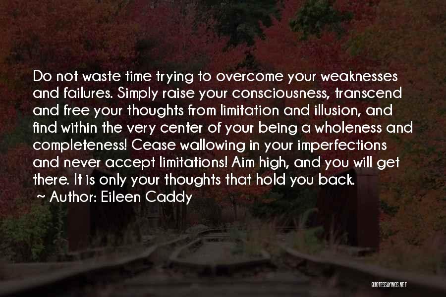 Eileen Caddy Quotes: Do Not Waste Time Trying To Overcome Your Weaknesses And Failures. Simply Raise Your Consciousness, Transcend And Free Your Thoughts