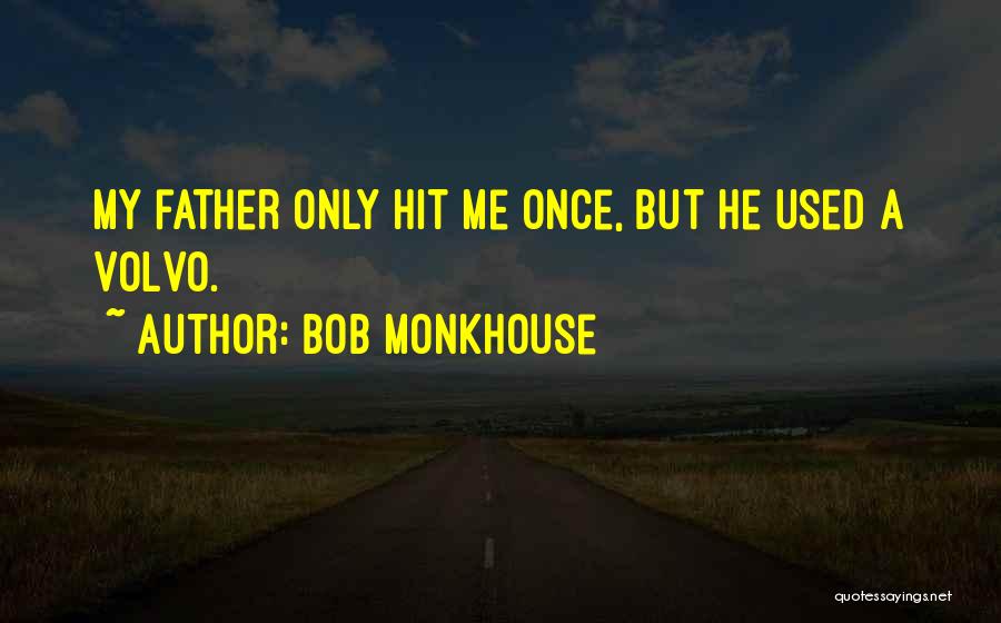 Bob Monkhouse Quotes: My Father Only Hit Me Once, But He Used A Volvo.