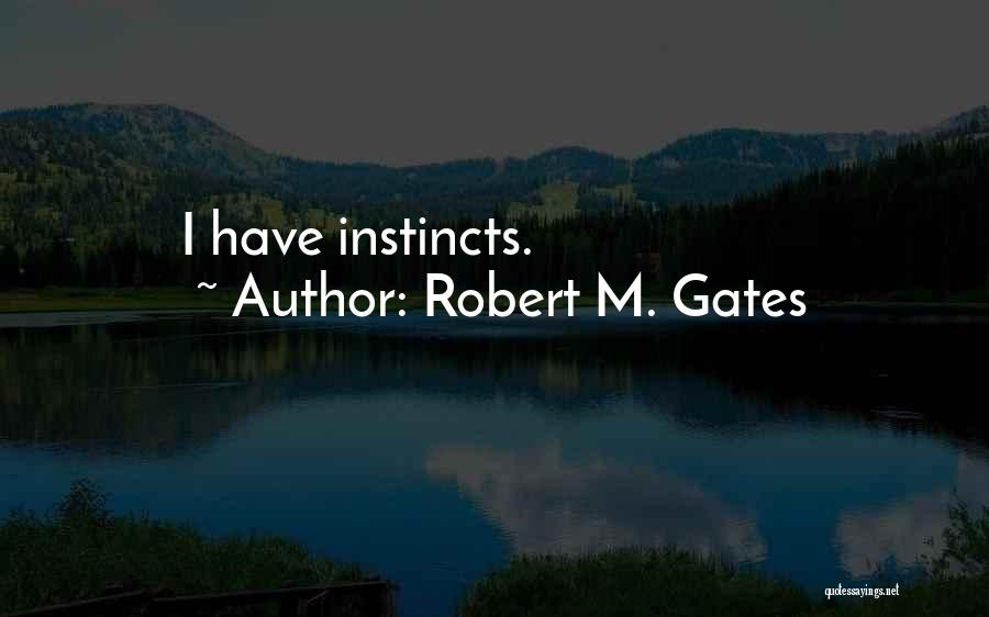 Robert M. Gates Quotes: I Have Instincts.