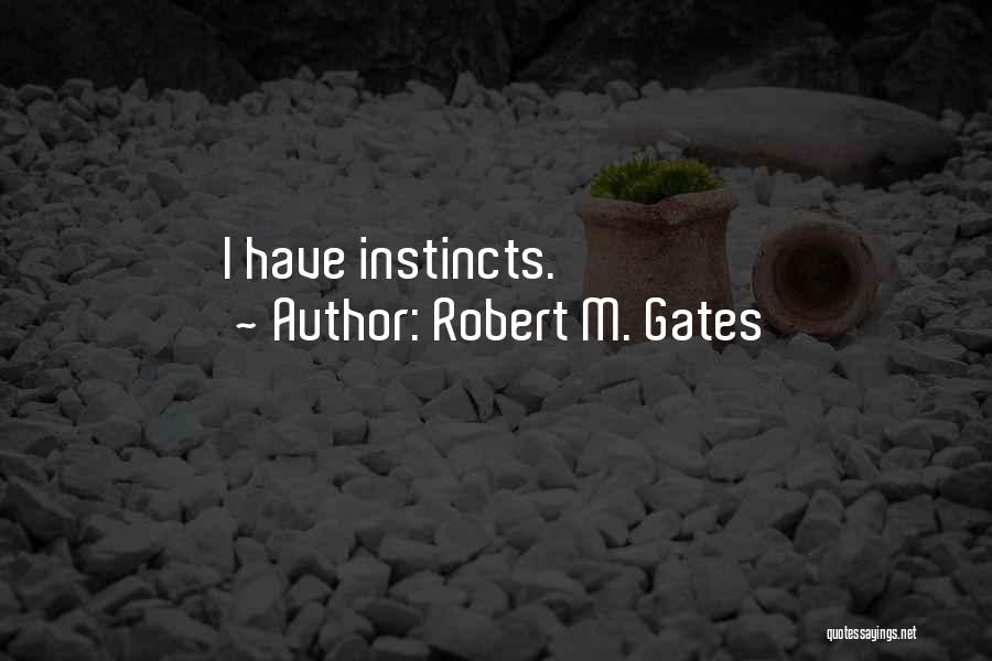 Robert M. Gates Quotes: I Have Instincts.