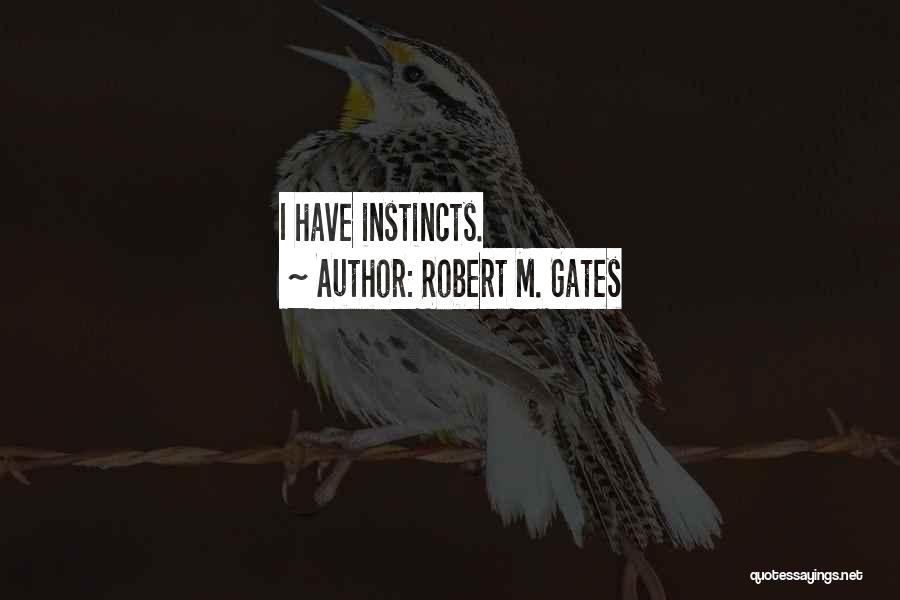 Robert M. Gates Quotes: I Have Instincts.