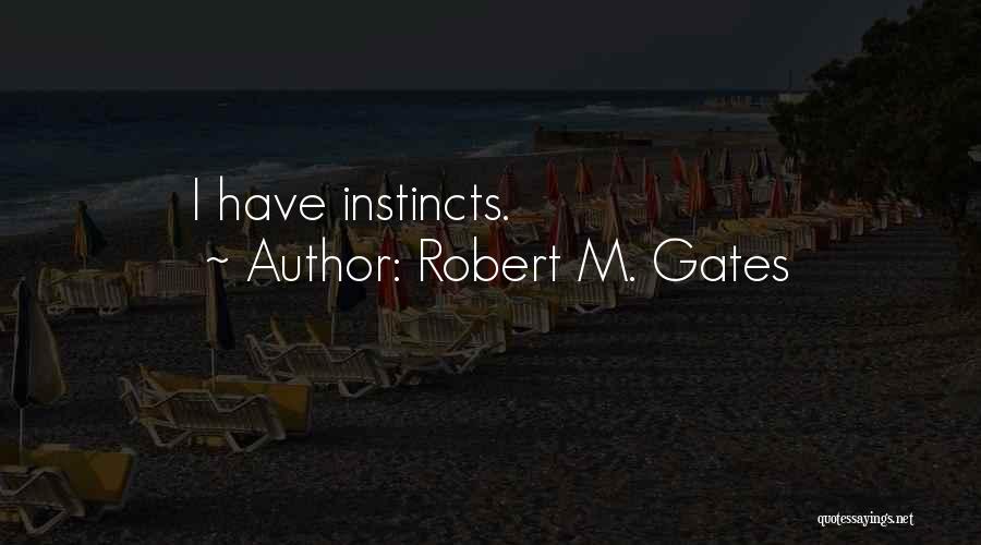 Robert M. Gates Quotes: I Have Instincts.
