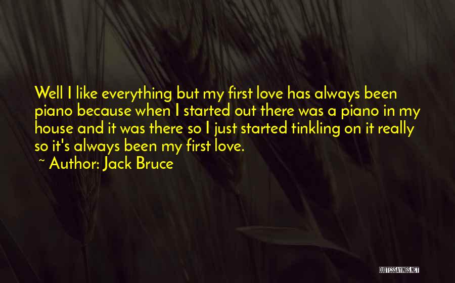 Jack Bruce Quotes: Well I Like Everything But My First Love Has Always Been Piano Because When I Started Out There Was A