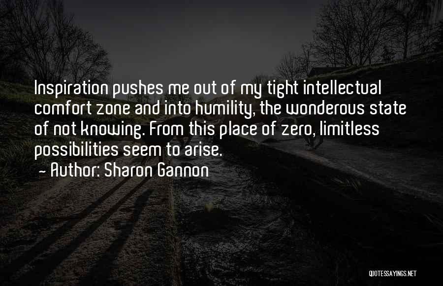 Sharon Gannon Quotes: Inspiration Pushes Me Out Of My Tight Intellectual Comfort Zone And Into Humility, The Wonderous State Of Not Knowing. From